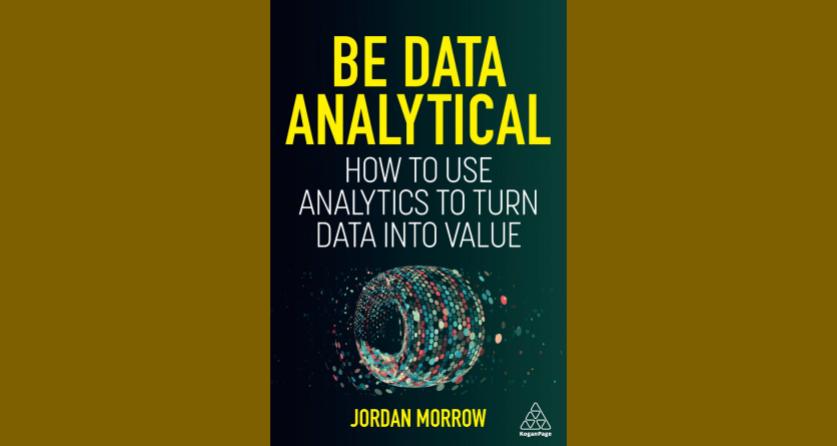 Cover of Jordan Morrow's "Be Data Analytical: How to Use Analytics to Turn Data into Value"