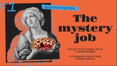 This image features a striking design for a column titled "The mystery job," which discusses the daily work life of a "datadesigner." The background is a vivid orange, and the layout includes a mix of modern and classical elements. On the left, a classical artwork of a woman looking upwards is superimposed with a pie, replacing part of her head, creating a surreal and whimsical effect. The text "Good morning data" is placed at the top left corner in a playful, bold blue font. The main title, "The mystery job," is centrally located in large, bold, black letters. Additional information states the column is by "Datacitron" in "Nightingale," indicated at the bottom. The design uses sharp contrasts in colors and a mix of graphics to create an eye-catching and creative visual.
